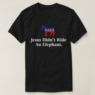 Jesus Didn't Ride An Elephant - Anti Trump GOP T-Shirt