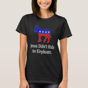 Jesus Didn't Ride An Elephant Democrat Donkey T-Shirt