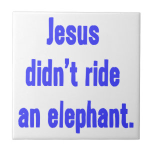 Jesus Didn't Ride Elephant Ceramic Tile