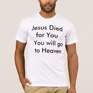 Jesus Died for You, You will go to Heaven T-Shirt