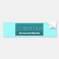 JESUS Don't Leave Earth Without Him