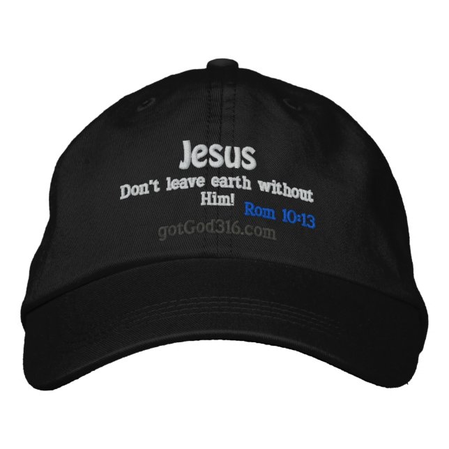 Jesus Don't Leave Earth Without Him gotGod316.com Embroidered Hat (Front)