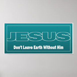 JESUS Don't Leave Earth Without Him Poster