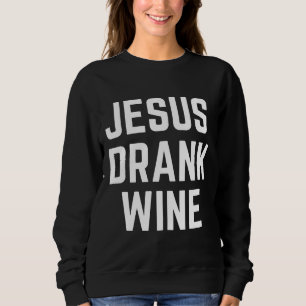 Jesus Drank Wine 113 Sweatshirt