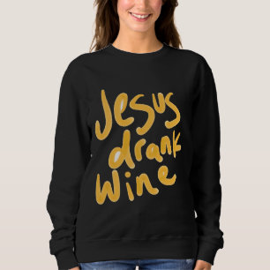 Jesus Drank Wine Sweatshirt