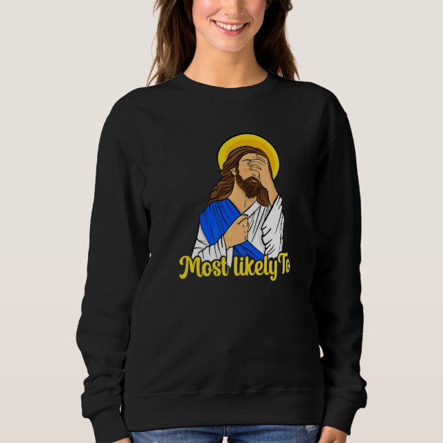 Jesus Facepalm Most Likely To Sweatshirt (Front)