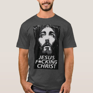 Jesus Fcking Christ T-Shirt