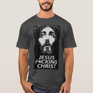 Jesus Fcking Christ T-Shirt