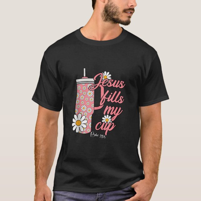 Jesus Fill My Daisy Flowers Cups Christian Plants  T-Shirt (Front)