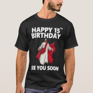 Jesus Happy 15th Birthday See You Soon Christian M T-Shirt