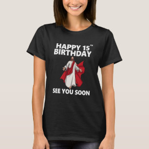 Jesus Happy 15th Birthday See You Soon Christian M T-Shirt