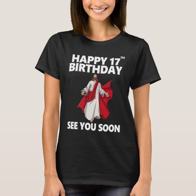 Jesus Happy 17th Birthday See You Soon Christian M T-Shirt (Front)
