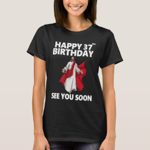 Jesus Happy 37th Birthday See You Soon Christian M T-Shirt