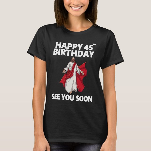 Jesus Happy 45th Birthday See You Soon Christian M T-Shirt (Front)