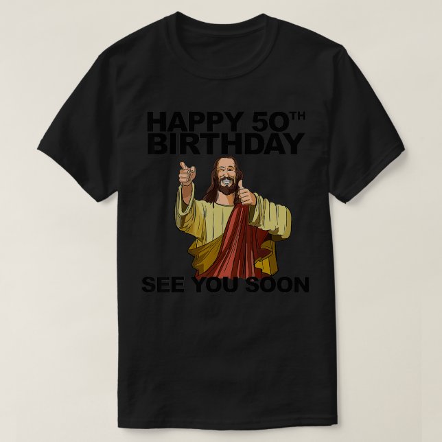 Jesus Happy 50th Birthday See You Soon funny birth T-Shirt (Design Front)