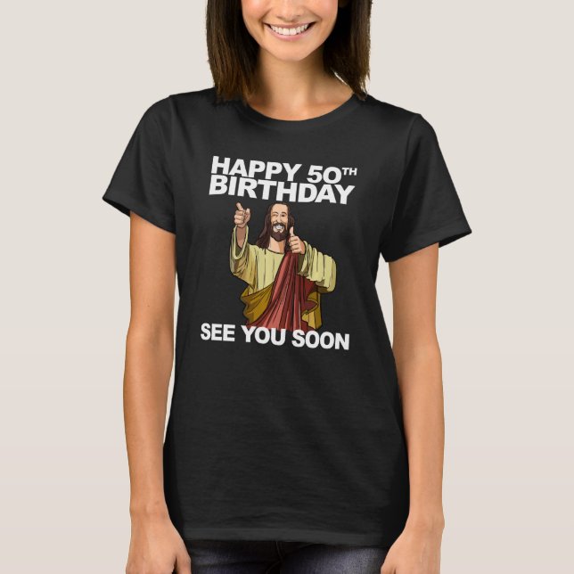 Jesus Happy 50th Birthday See You Soon Funny Group T-Shirt (Front)