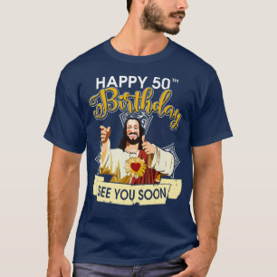 Jesus Happy 50th Birthday See You Soon Funny T-Shirt