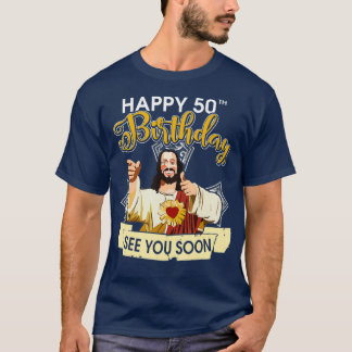 Jesus Happy 50th Birthday See You Soon Funny T-Shirt