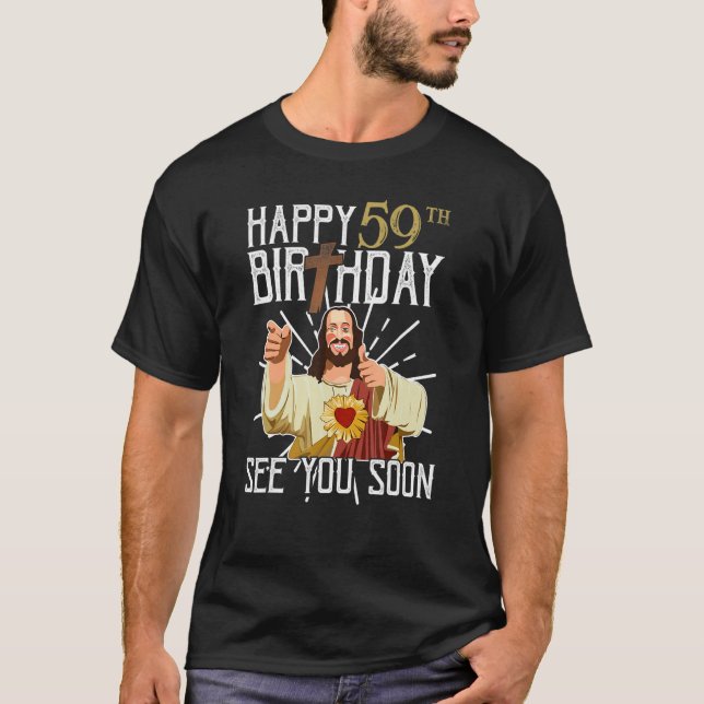 Jesus Happy 59th Years Old Birthday See You Soon F T-Shirt (Front)