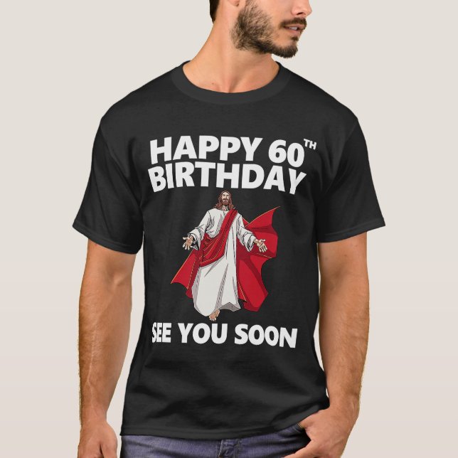Jesus Happy 60th Birthday See You Soon Christian M T-Shirt (Front)