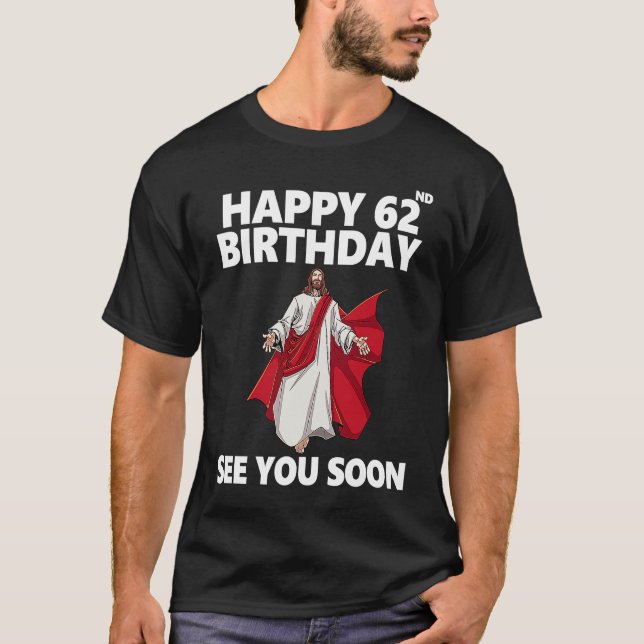 Jesus Happy 62nd Birthday See You Soon Christian M T-Shirt (Front)