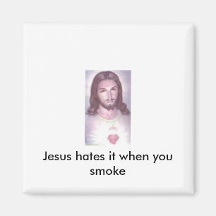 Jesus hates it when you smoke magnet