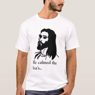 Jesus: He calmed the Sea's... T-Shirt