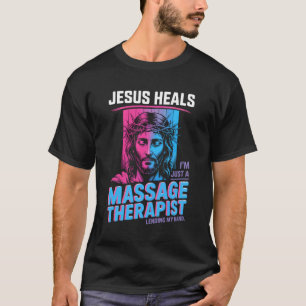 Jesus Heals I Am Just A Massage Therapist Lending T-Shirt