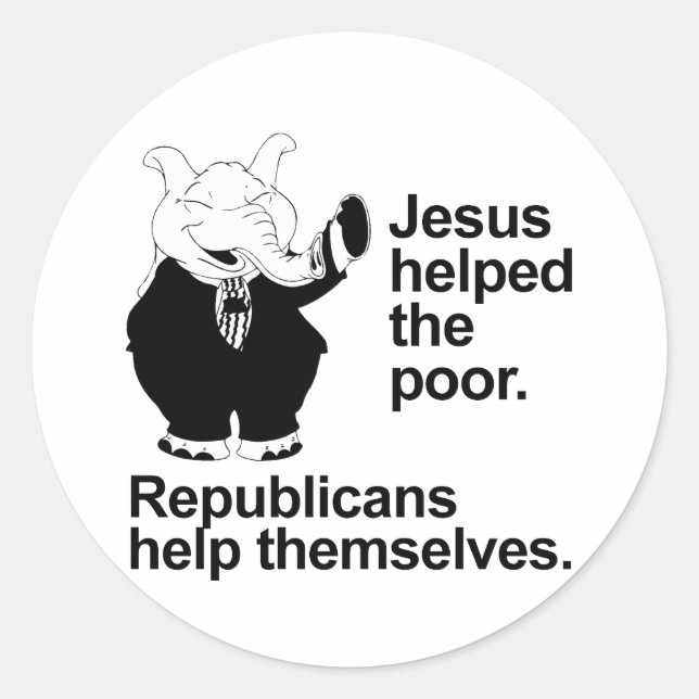 Jesus helped the poor. Republicans help themselves Classic Round Sticker (Front)