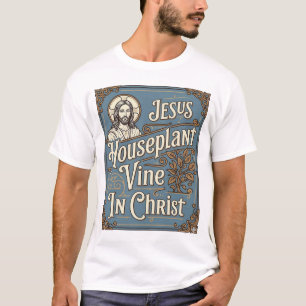 Jesus Houseplant Vine In Christ Jesus Houseplant V T-Shirt
