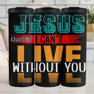 Jesus I Can't Live Without You Thermal Tumbler