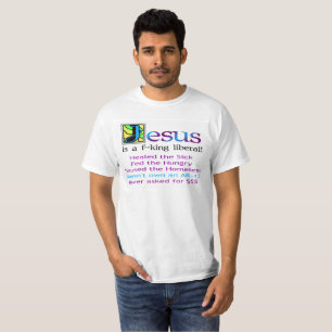 Jesus is a f--king liberal! T-Shirt