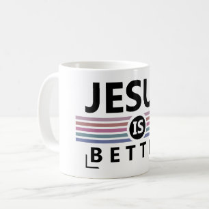 Jesus Is Better Coffee Mug