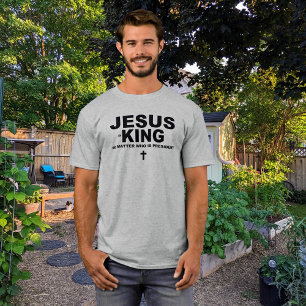 Jesus is King No Matter Who's President T-Shirt