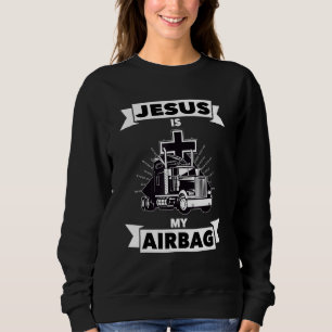 Jesus Is My Airbag Christian Cross Truck Driving T Sweatshirt
