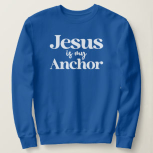 Jesus is My Anchor Faith Christian Inspirational Sweatshirt