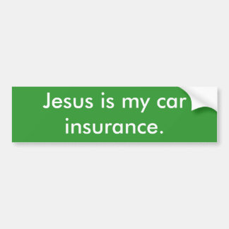 Jesus is my car insurance. bumper sticker