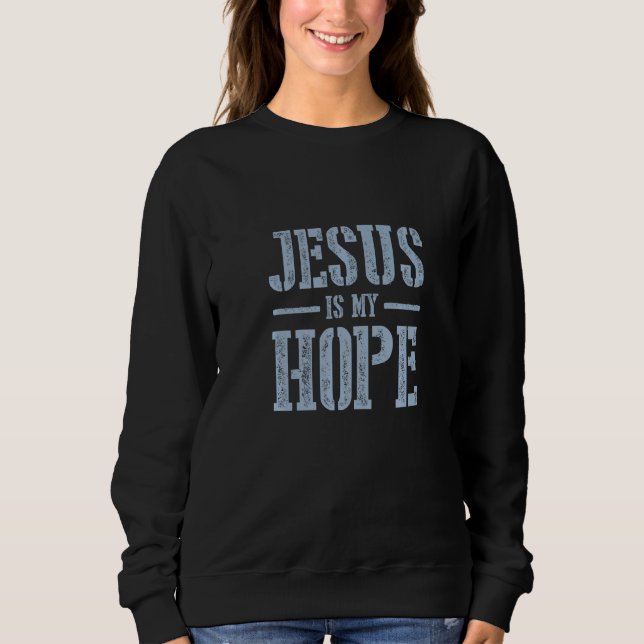 Jesus Is My Hope Faith In Jesus Christ Church Quot Sweatshirt (Front)