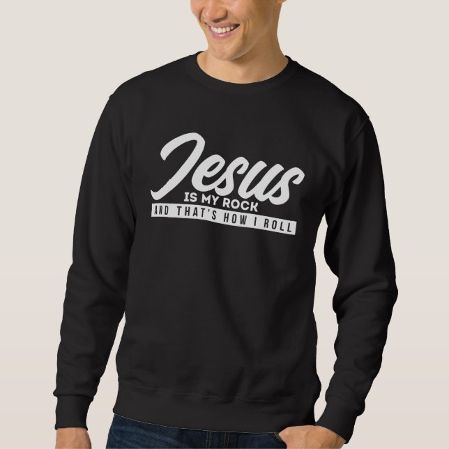 Jesus is my rock and so I roll Sweatshirt (Front)