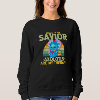 Jesus Is My Savior Axolotls Are My Therapy Sweatshirt