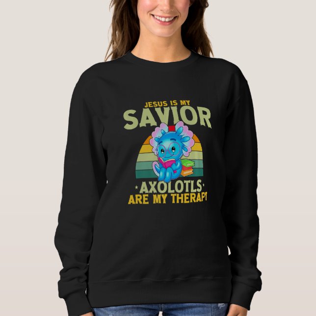 Jesus Is My Savior Axolotls Are My Therapy Sweatshirt (Front)