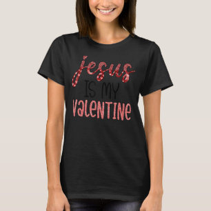 Jesus Is My Valentine Christian for Valentine's D T-Shirt