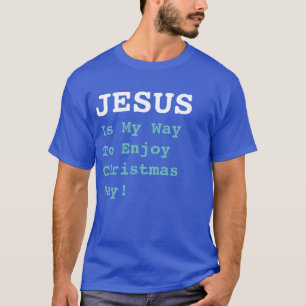 "JESUS Is My Way To Enjoy Christmas Day!" - Funny T-Shirt