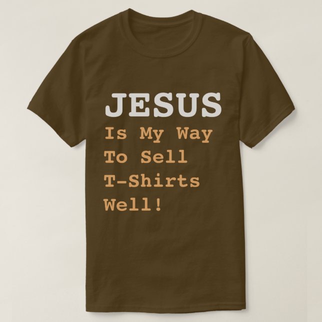 "JESUS Is My Way To Sell T-Shirts Well!" (Design Front)