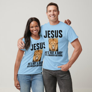 JESUS  IS NOT A BABY IN A MANGER ANYMORE-CHRISTIAN T-Shirt