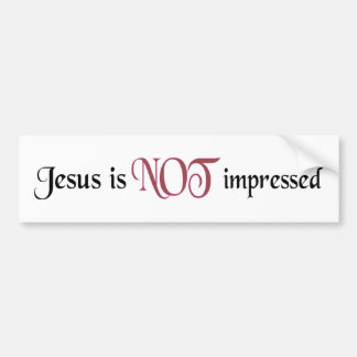 Jesus is NOT impressed Bumper Sticker