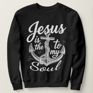 Jesus Is the Anchor to My Soul Christian Faith Sweatshirt