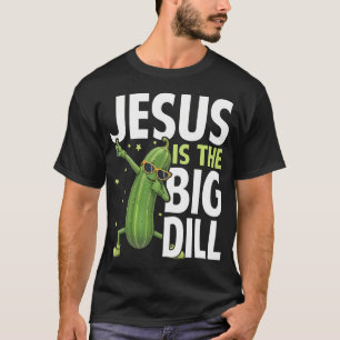 Jesus Is The Big Dill Cucumber Funny Pickle Lover T-Shirt