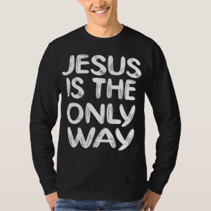 JESUS IS THE ONLY WAY T-Shirt
