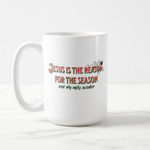 Jesus is The Reason For The Season- And For My Ugl Coffee Mug